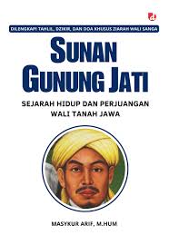 SUNAN GUNUNG JATI ( SEJARAH HIDUP DAN PERJUANGAN WALI TANAH JAWA)